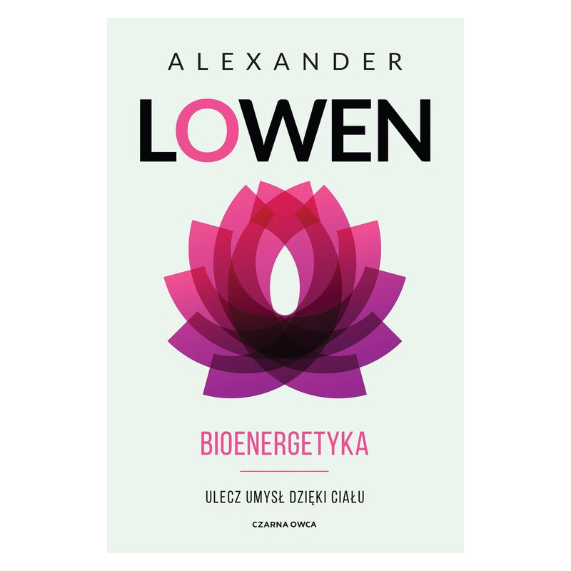 „Bioenergetyka. Ulecz umysł dzięki ciału” Alexander Lowen